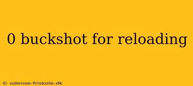 0 buckshot for reloading