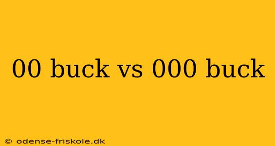 00 buck vs 000 buck