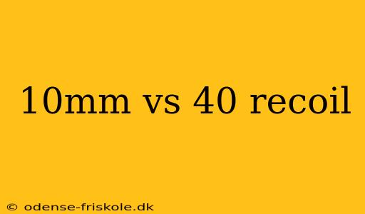 10mm vs 40 recoil