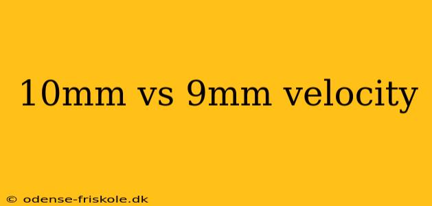 10mm vs 9mm velocity