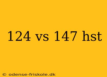 124 vs 147 hst