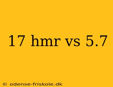 17 hmr vs 5.7