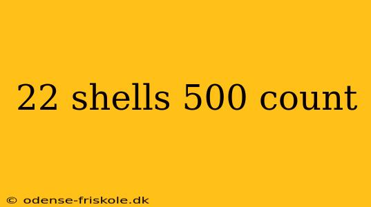 22 shells 500 count