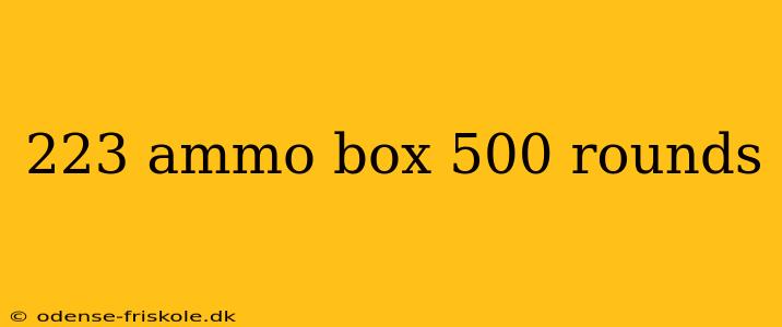 223 ammo box 500 rounds