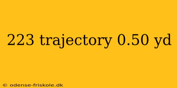 223 trajectory 0.50 yd