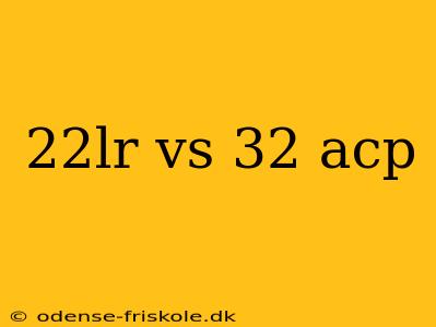 22lr vs 32 acp