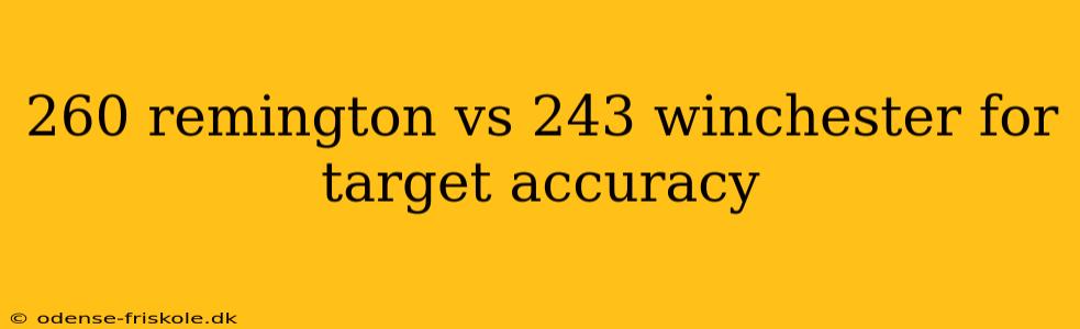 260 remington vs 243 winchester for target accuracy