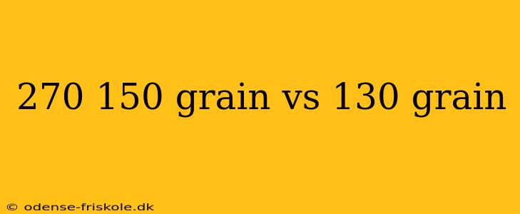 270 150 grain vs 130 grain