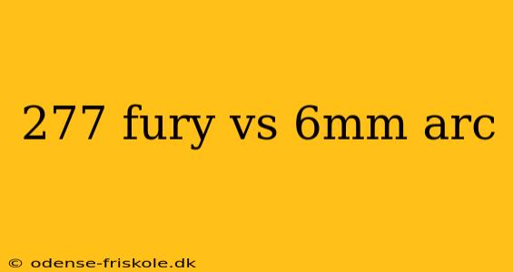 277 fury vs 6mm arc