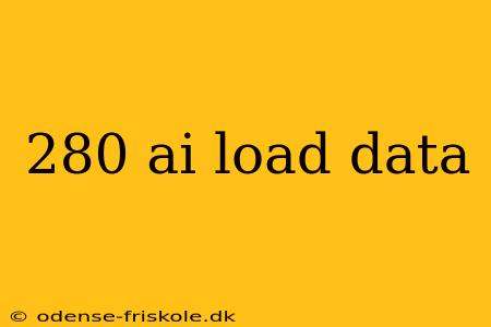 280 ai load data