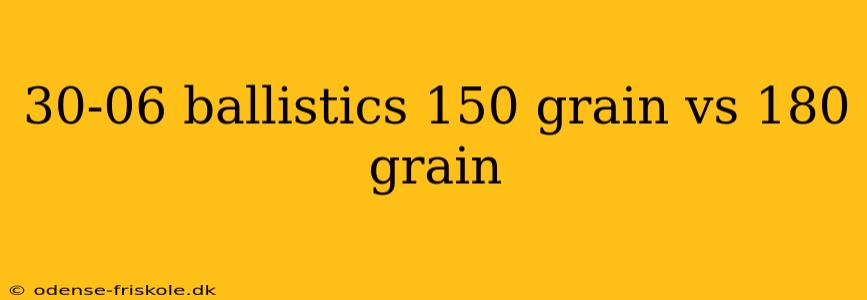 30-06 ballistics 150 grain vs 180 grain