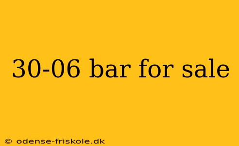 30-06 bar for sale