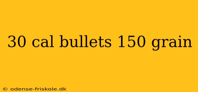 30 cal bullets 150 grain