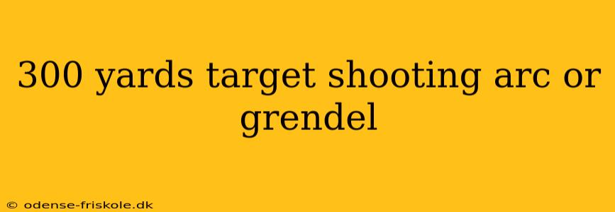 300 yards target shooting arc or grendel