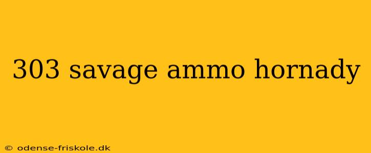 303 savage ammo hornady