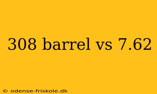 308 barrel vs 7.62