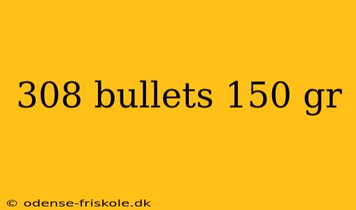 308 bullets 150 gr