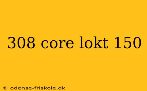 308 core lokt 150