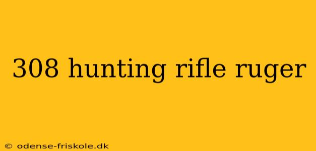 308 hunting rifle ruger