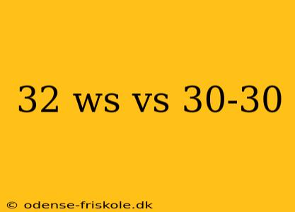 32 ws vs 30-30