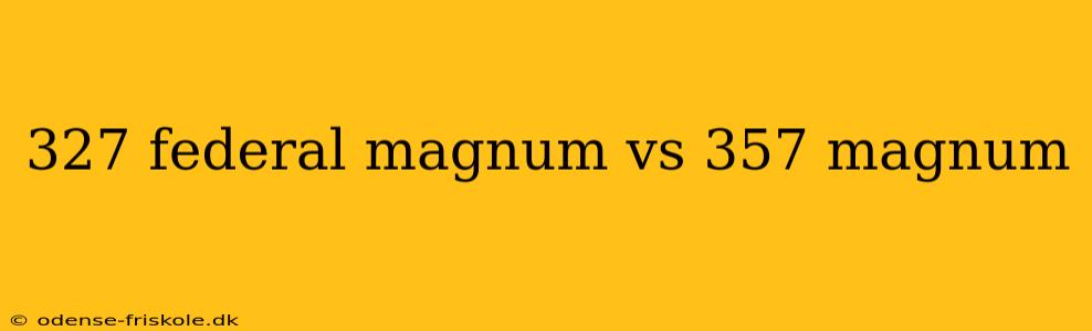 327 federal magnum vs 357 magnum