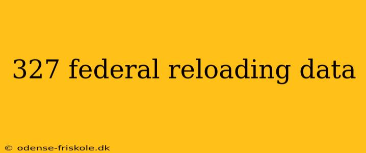 327 federal reloading data