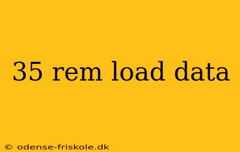 35 rem load data