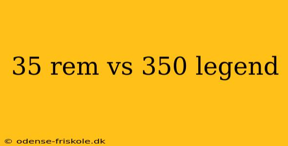 35 rem vs 350 legend