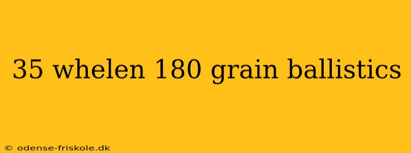 35 whelen 180 grain ballistics