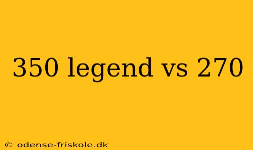 350 legend vs 270