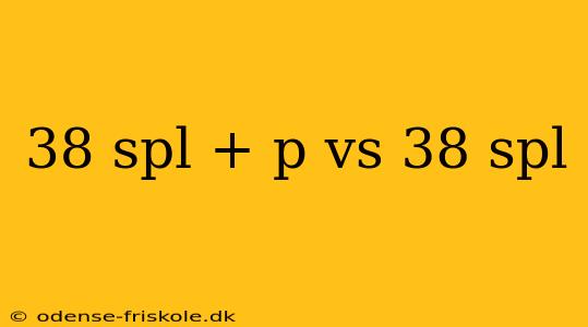 38 spl + p vs 38 spl