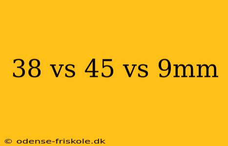 38 vs 45 vs 9mm