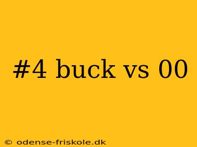 #4 buck vs 00