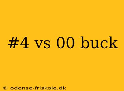 #4 vs 00 buck