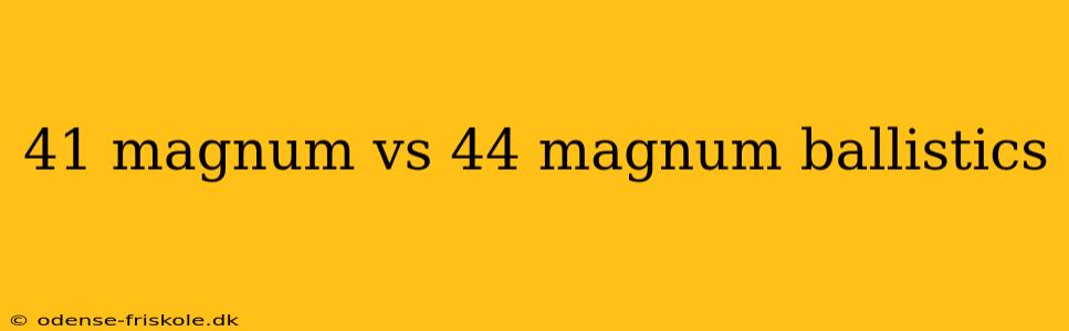 41 magnum vs 44 magnum ballistics