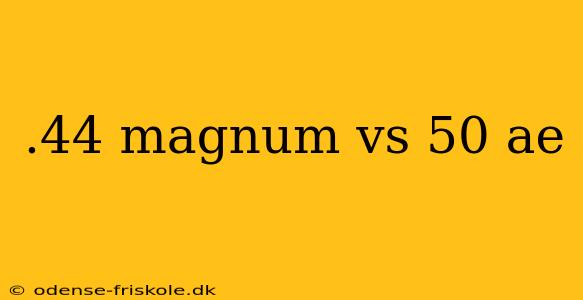 .44 magnum vs 50 ae