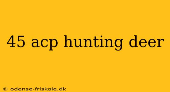 45 acp hunting deer