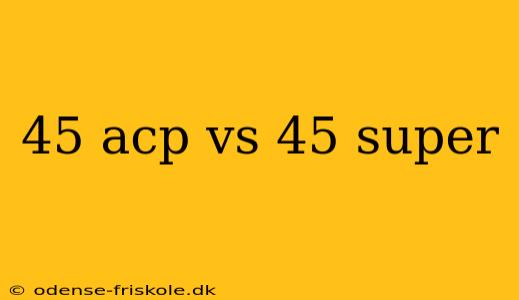 45 acp vs 45 super