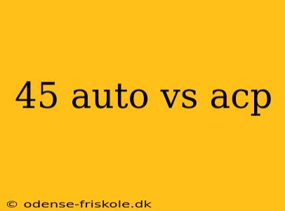 45 auto vs acp