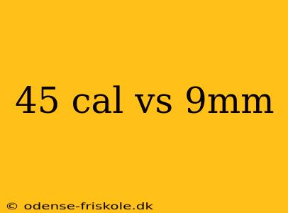 45 cal vs 9mm