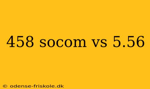 458 socom vs 5.56