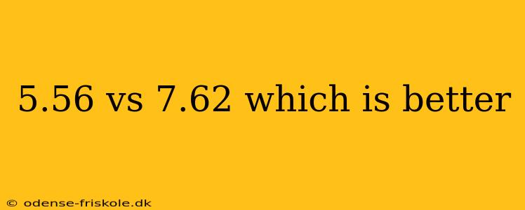 5.56 vs 7.62 which is better
