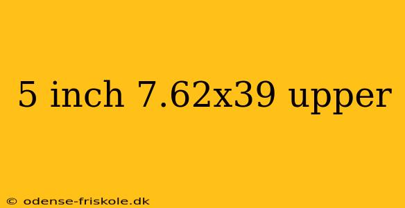 5 inch 7.62x39 upper