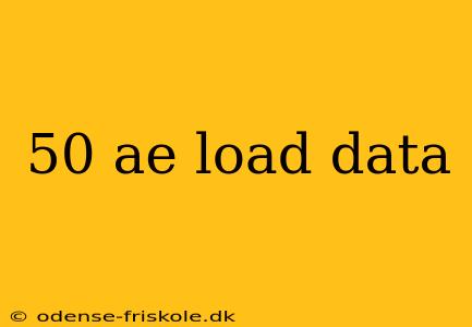 50 ae load data