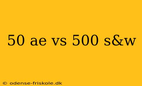 50 ae vs 500 s&w