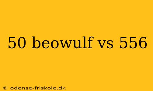 50 beowulf vs 556