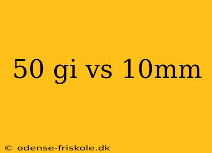 50 gi vs 10mm