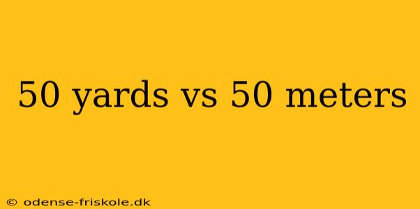 50 yards vs 50 meters