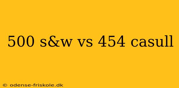 500 s&w vs 454 casull