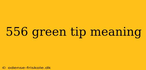 556 green tip meaning